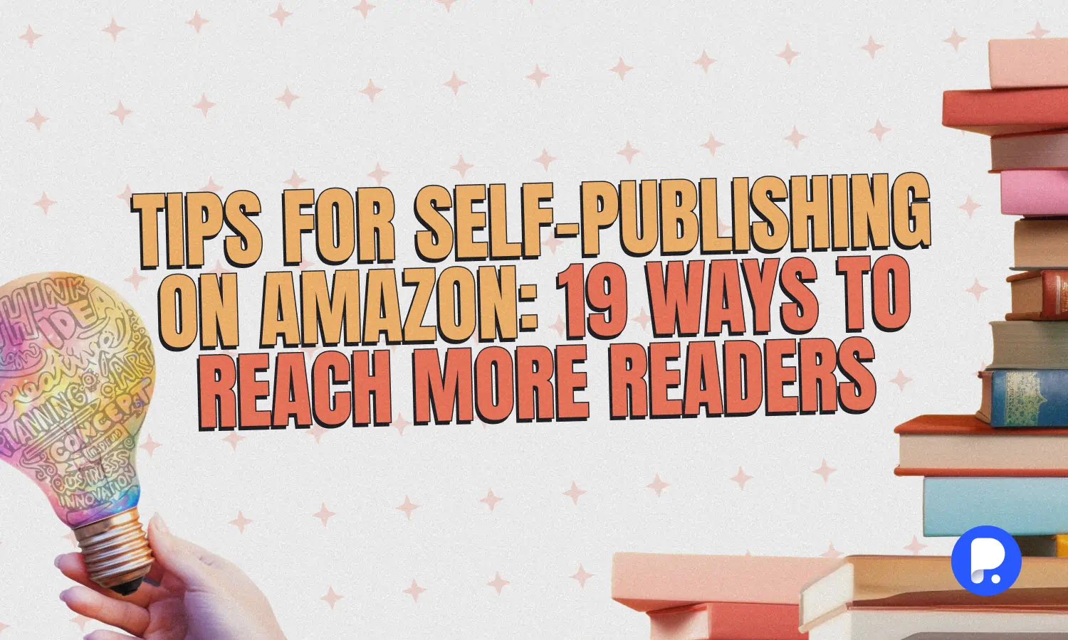 Tips for Self-Publishing on Amazon: 19 Ways to Reach More Readers 